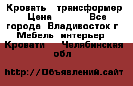 Кровать - трансформер › Цена ­ 6 700 - Все города, Владивосток г. Мебель, интерьер » Кровати   . Челябинская обл.